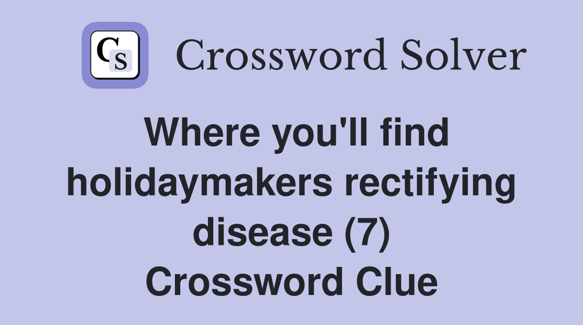 Where you'll find holidaymakers rectifying disease (7) Crossword Clue